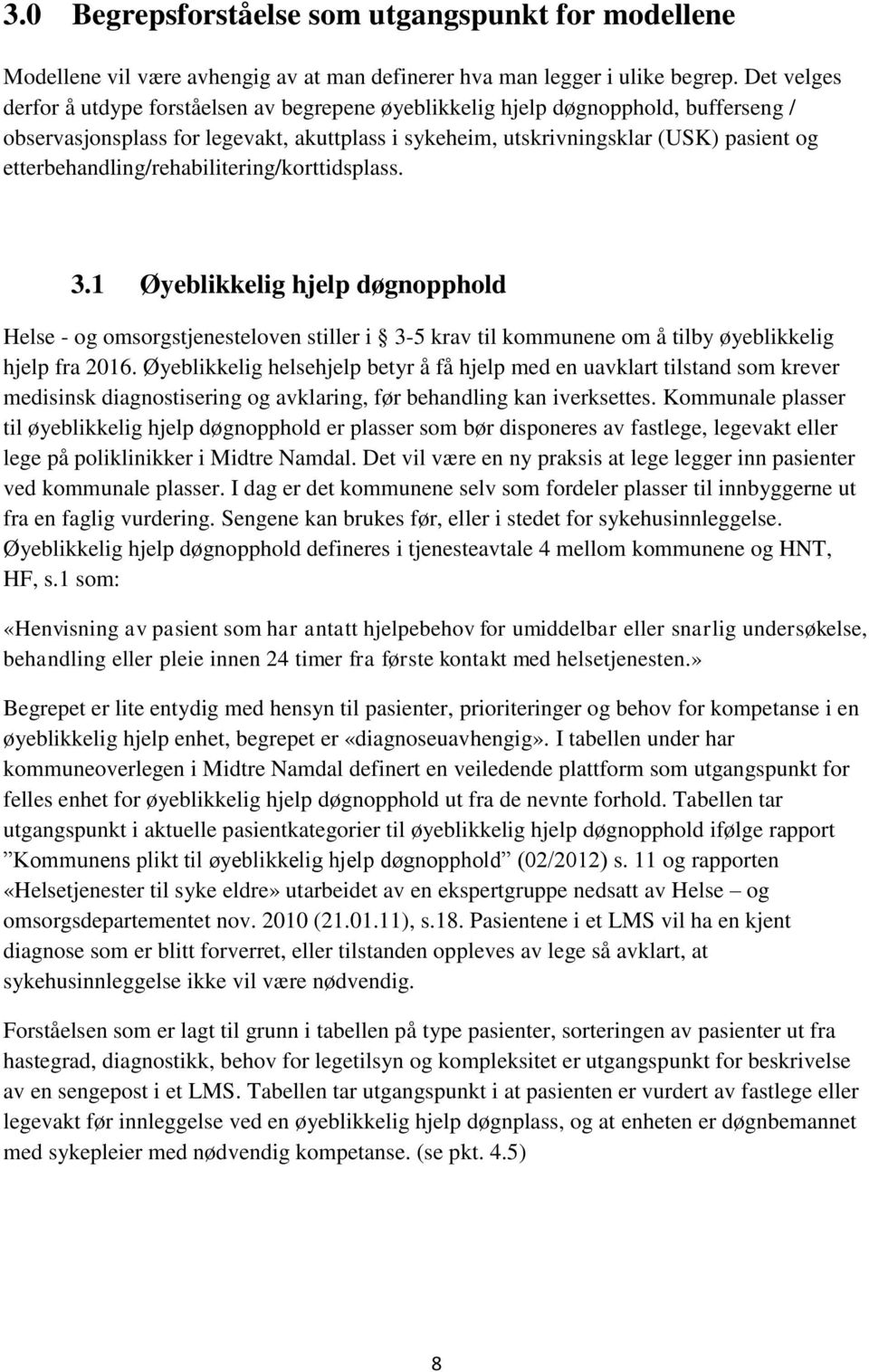 etterbehandling/rehabilitering/korttidsplass. 3.1 Øyeblikkelig hjelp døgnopphold Helse - og omsorgstjenesteloven stiller i 3-5 krav til kommunene om å tilby øyeblikkelig hjelp fra 2016.