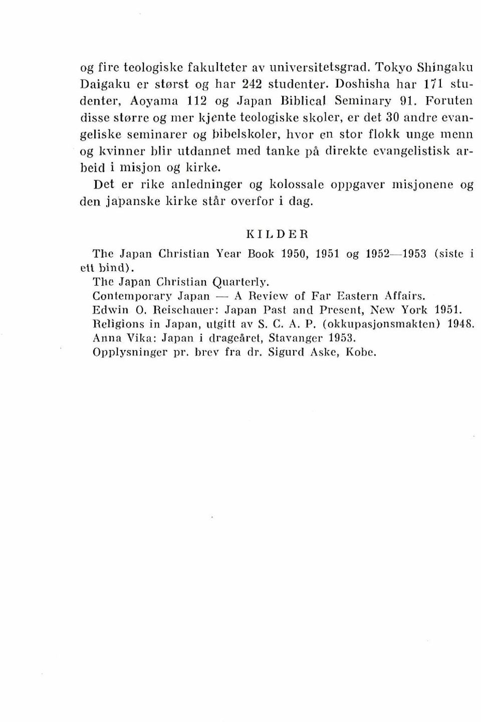 evangelistisk arheid i misjon og kirke. Det er rike anledninger og kolossale ol>pgaver misjonene og den japanske kirke stir overfor i dag.