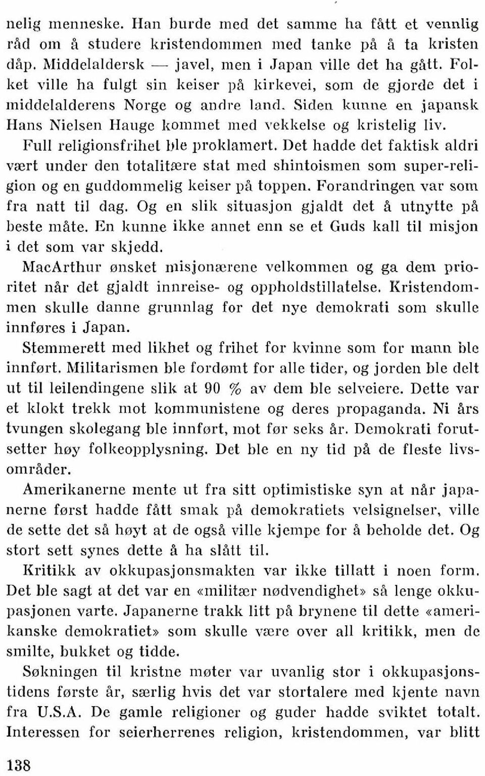 Full religionsfrihel ble proklamert. Det hadde det faktisk aldri vaert under den totalitwe stat med shintoismen som super-religion og en guddomlnelig keiser yb toppen.