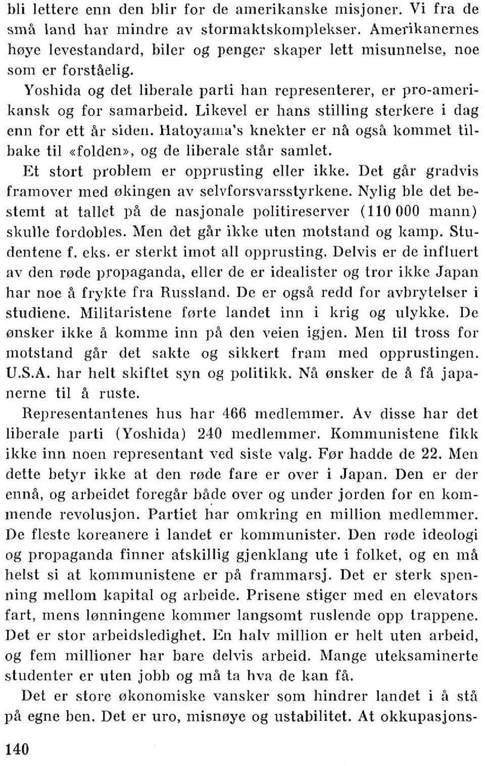 Likevel er hans stilling sterkere i dag enn for ett ir siden. Hatoyama's knekter er ni ogs6 kommet tilbake ti1 nfoldenb, og de liberale stir samlet. Et stort problem er opprusting eller ikke.