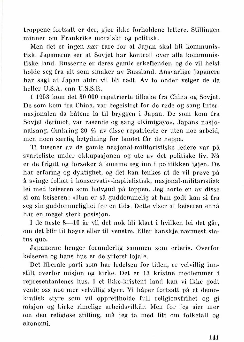 Ansvarlige japanere har sagt at Japan aldri vil bli rodt. Av to onder velger de da heller U.S.A. enn U.S.S.R. I 1953 koin det 30 000 repatrierte tilbake fra China og Sovjet.