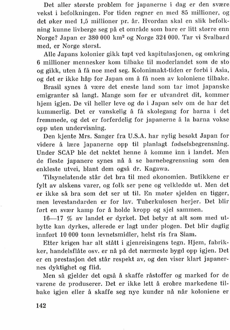 Alle Japnns kolonier gikk tapt ved kapitulasjonen, og omkring 6 millioner mennesker koin tilbake ti1 moderlandet som de sto og gikk, uten B fi noe med seg.