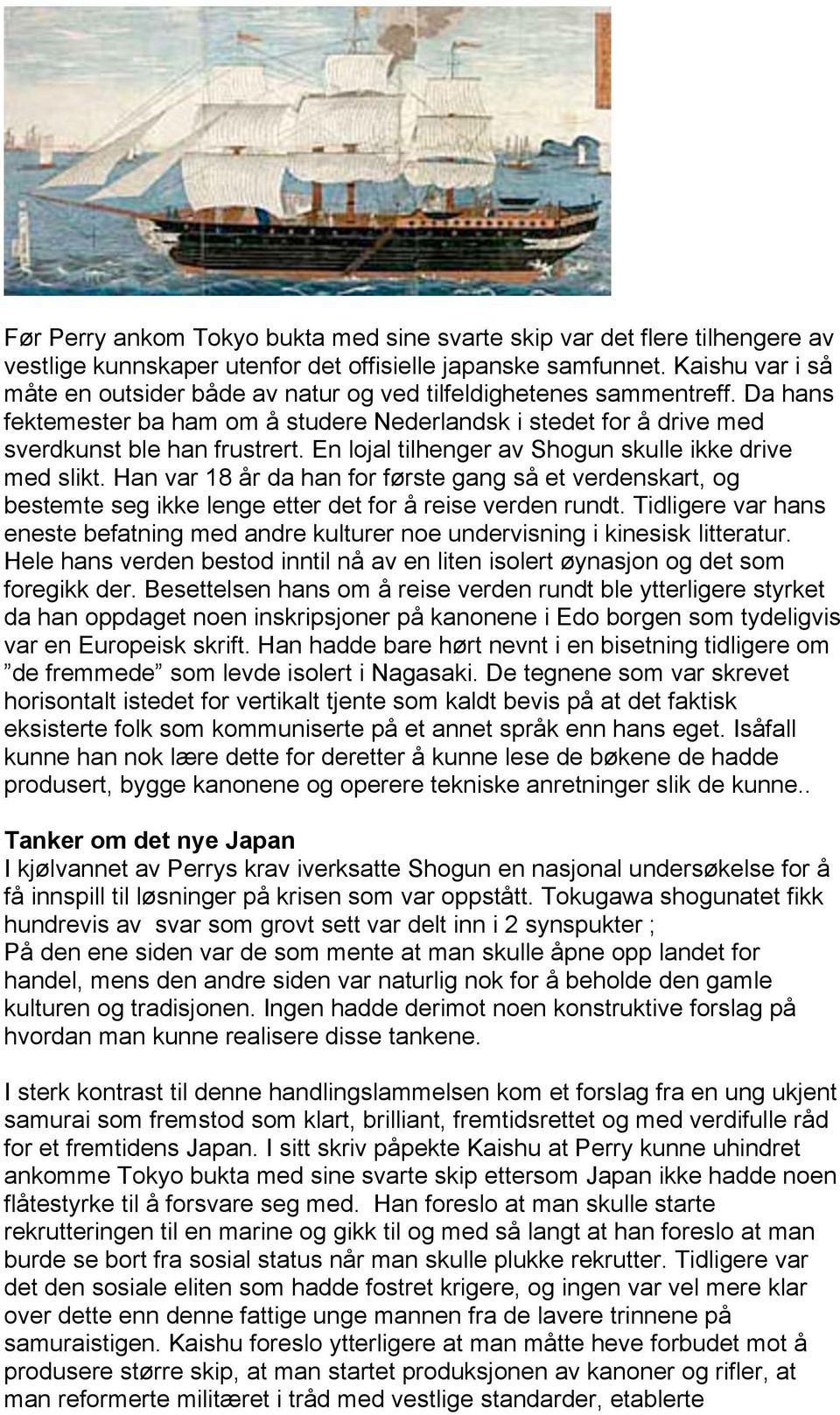 En lojal tilhenger av Shogun skulle ikke drive med slikt. Han var 18 år da han for første gang så et verdenskart, og bestemte seg ikke lenge etter det for å reise verden rundt.