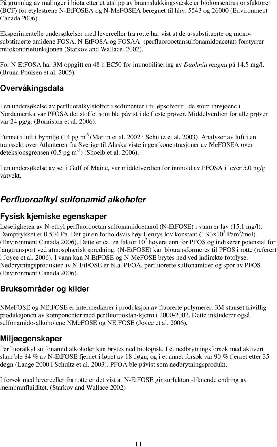 Eksperimentelle undersøkelser med leverceller fra rotte har vist at de u-substituerte og monosubstituerte amidene FOSA, N-EtFOSA og FOSAA (perfluorooctansulfonamidoacetat) forstyrrer