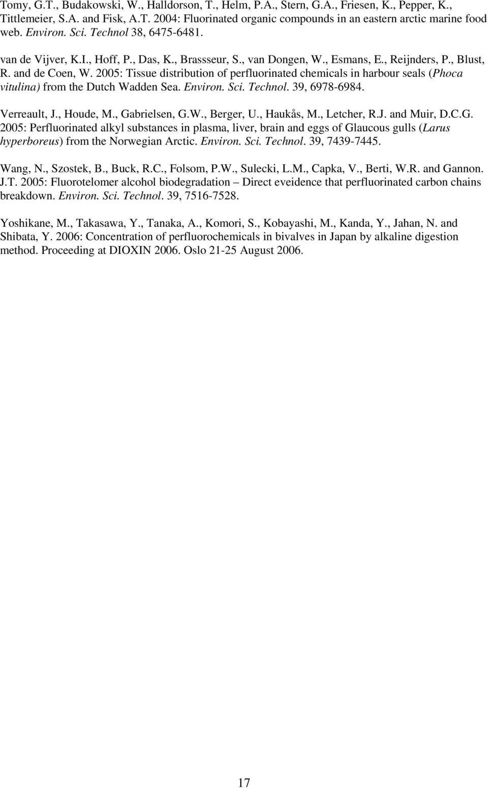 2005: Tissue distribution of perfluorinated chemicals in harbour seals (Phoca vitulina) from the Dutch Wadden Sea. Environ. Sci. Technol. 39, 6978-6984. Verreault, J., Houde, M., Gabrielsen, G.W., Berger, U.