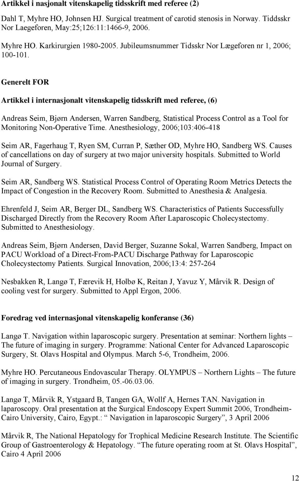 Generelt FOR Artikkel i internasjonalt vitenskapelig tidsskrift med referee, (6) Andreas Seim, Bjørn Andersen, Warren Sandberg, Statistical Process Control as a Tool for Monitoring Non-Operative Time.