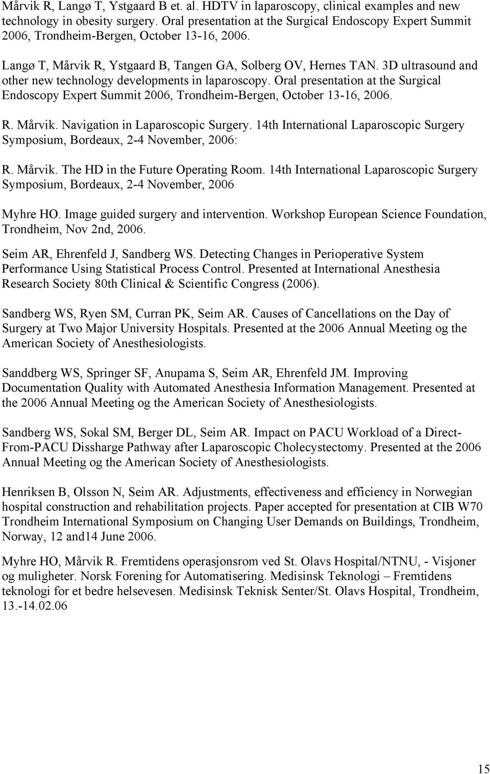 3D ultrasound and other new technology developments in laparoscopy. Oral presentation at the Surgical Endoscopy Expert Summit 2006, Trondheim-Bergen, October 13-16, 2006. R. Mårvik.