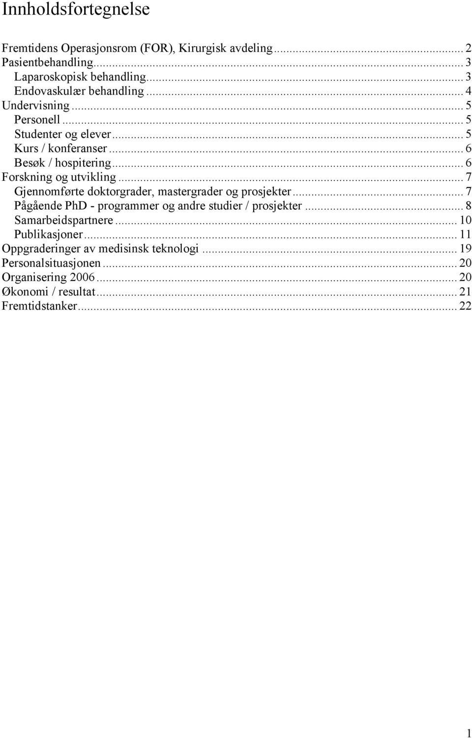 .. 6 Forskning og utvikling... 7 Gjennomførte doktorgrader, mastergrader og prosjekter... 7 Pågående PhD - programmer og andre studier / prosjekter.