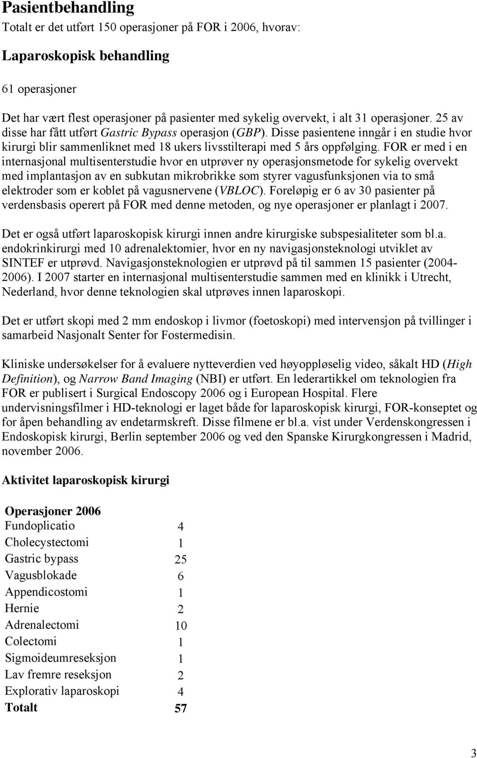 FOR er med i en internasjonal multisenterstudie hvor en utprøver ny operasjonsmetode for sykelig overvekt med implantasjon av en subkutan mikrobrikke som styrer vagusfunksjonen via to små elektroder