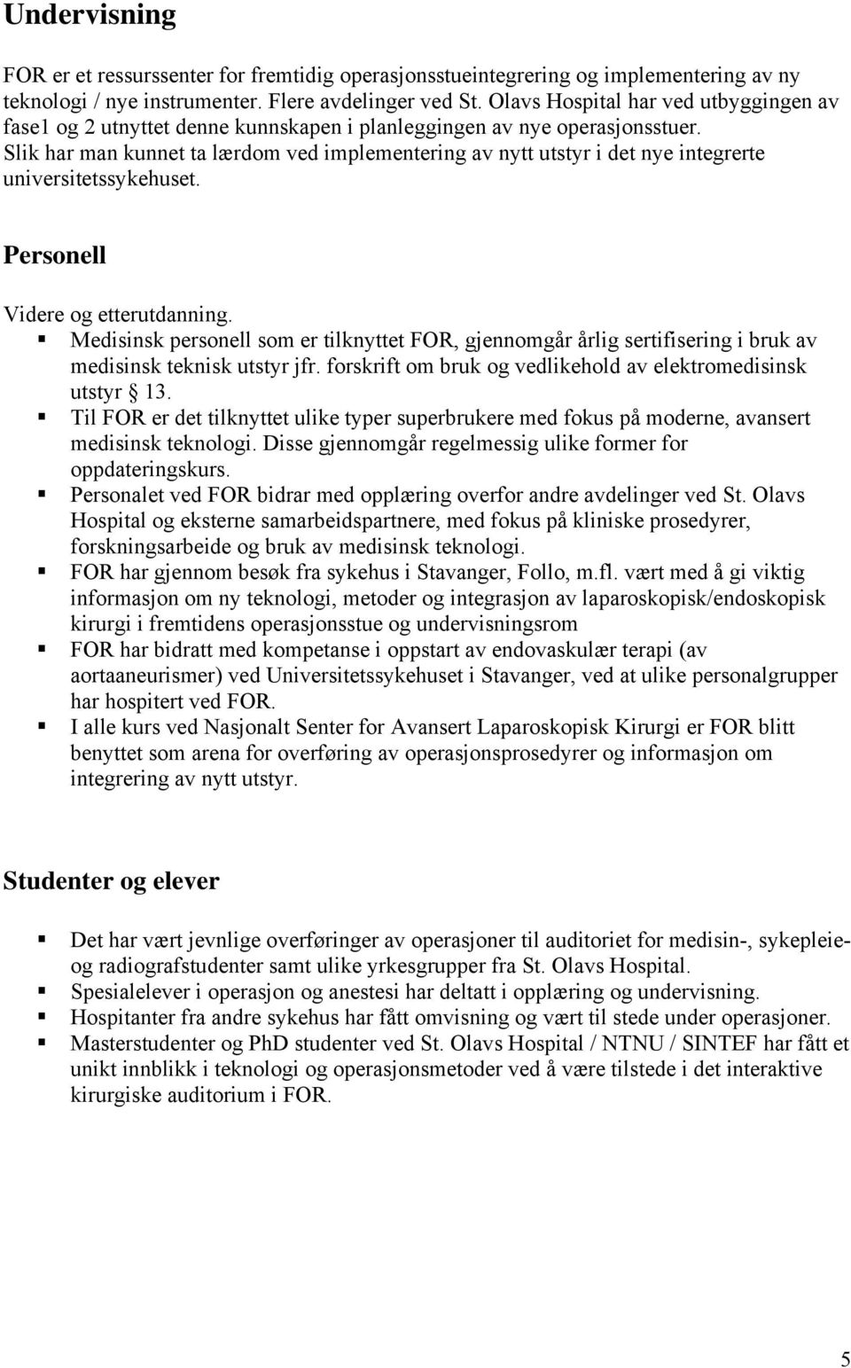 Slik har man kunnet ta lærdom ved implementering av nytt utstyr i det nye integrerte universitetssykehuset. Personell Videre og etterutdanning.