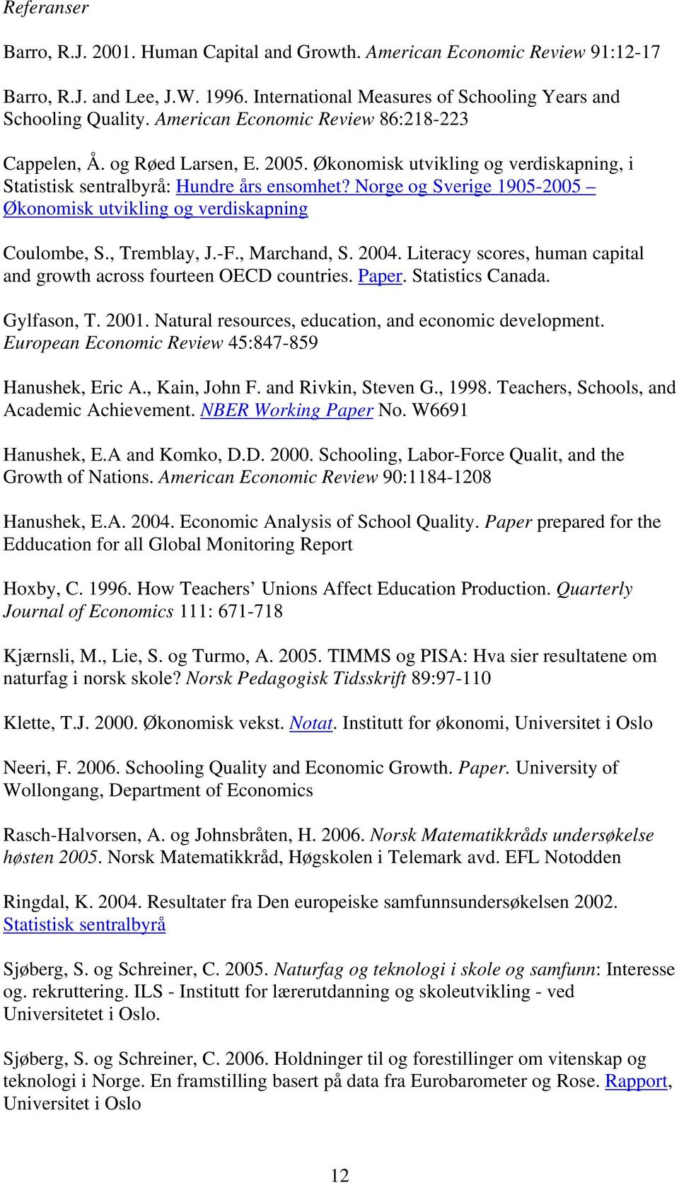 Norge og Sverige 1905-2005 Økonomisk utvikling og verdiskapning Coulombe, S., Tremblay, J.-F., Marchand, S. 2004. Literacy scores, human capital and growth across fourteen OECD countries. Paper.