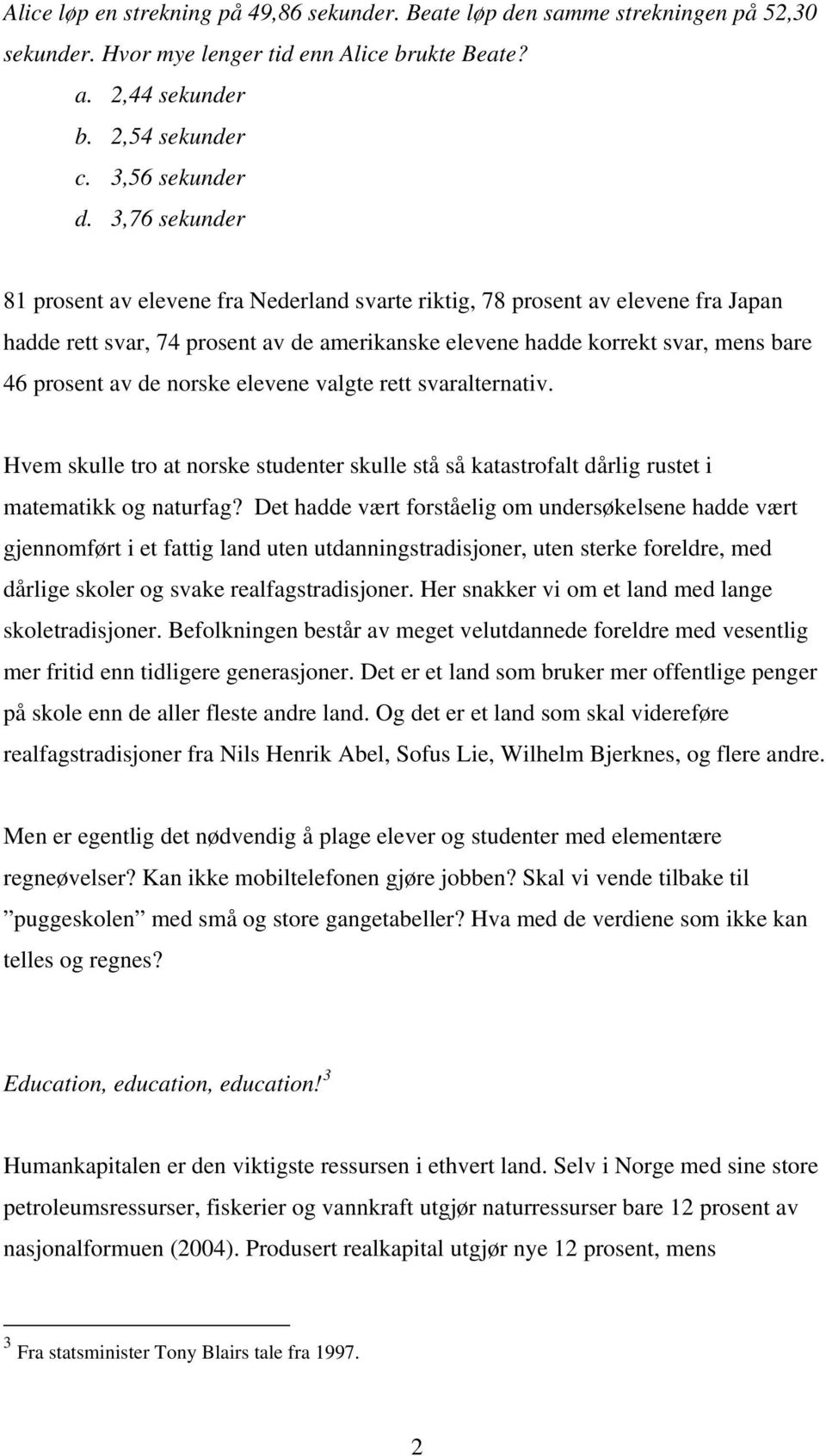 norske elevene valgte rett svaralternativ. Hvem skulle tro at norske studenter skulle stå så katastrofalt dårlig rustet i matematikk og naturfag?