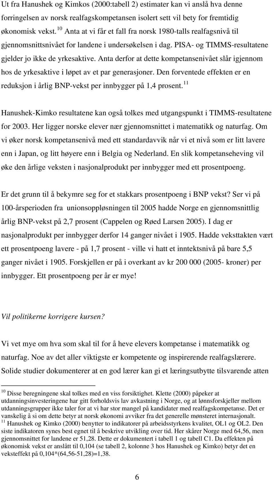 Anta derfor at dette kompetansenivået slår igjennom hos de yrkesaktive i løpet av et par generasjoner. Den forventede effekten er en reduksjon i årlig BNP-vekst per innbygger på 1,4 prosent.