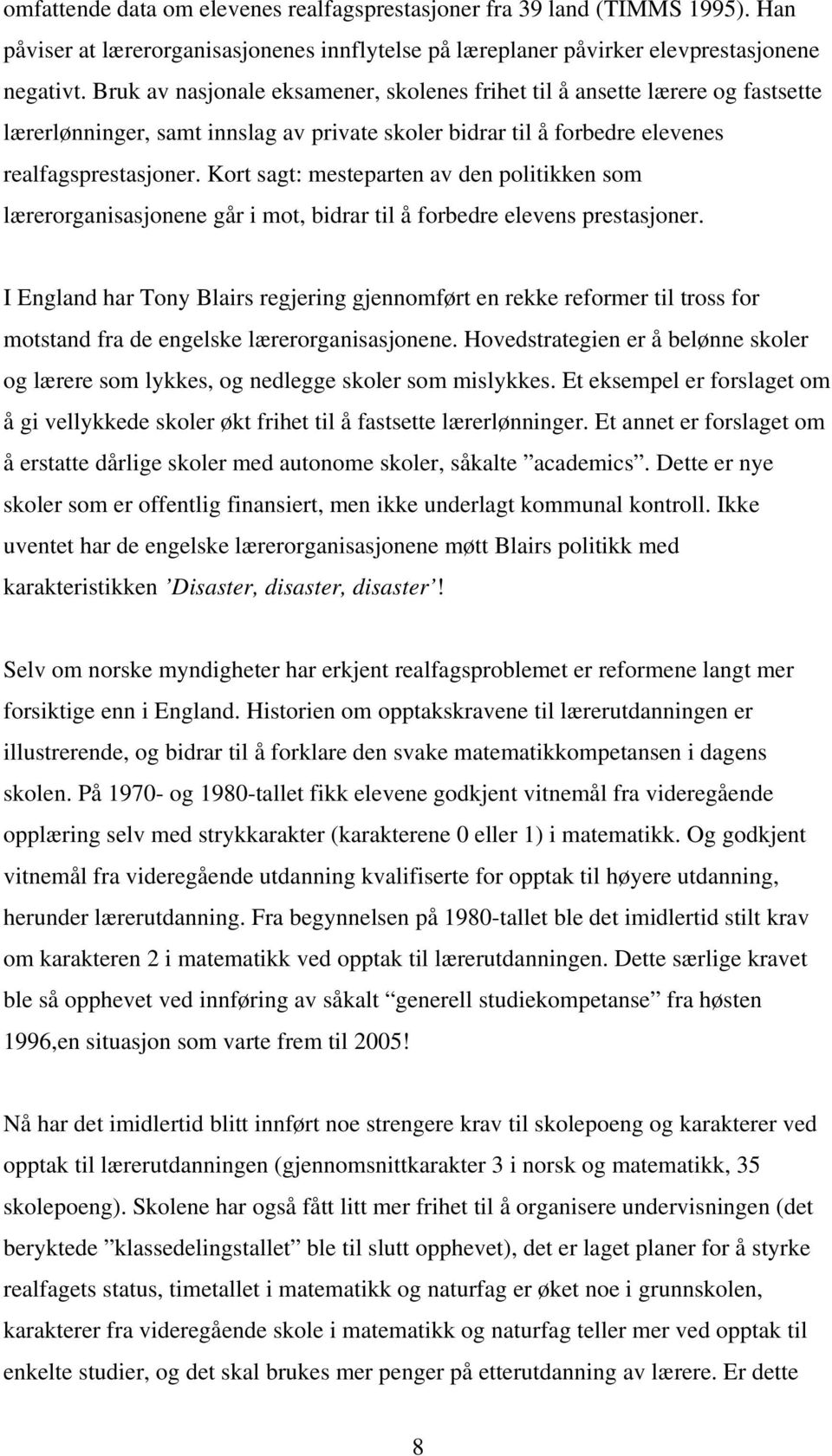 Kort sagt: mesteparten av den politikken som lærerorganisasjonene går i mot, bidrar til å forbedre elevens prestasjoner.