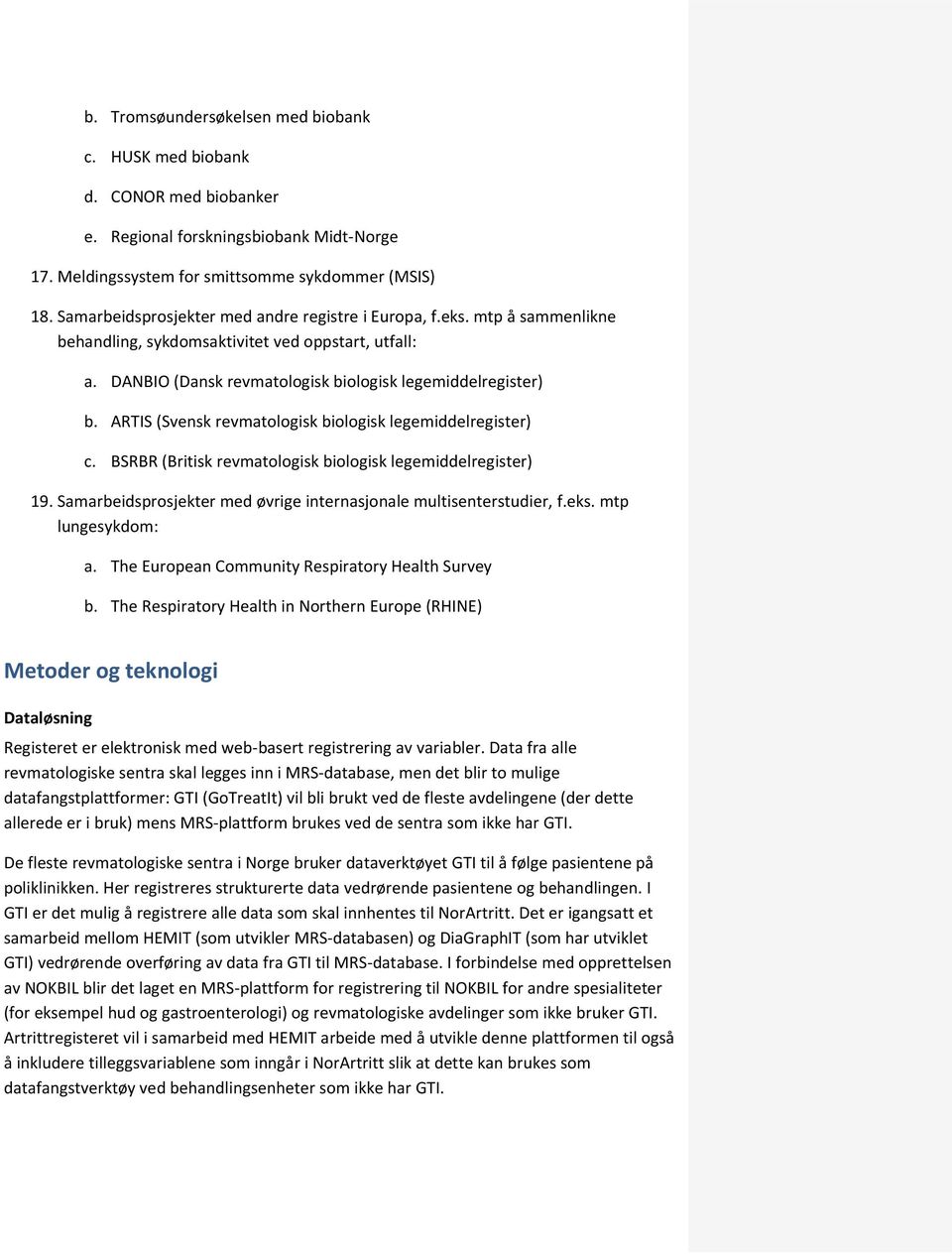 ARTIS (Svensk revmatologisk biologisk legemiddelregister) c. BSRBR (Britisk revmatologisk biologisk legemiddelregister) 19. Samarbeidsprosjekter med øvrige internasjonale multisenterstudier, f.eks.