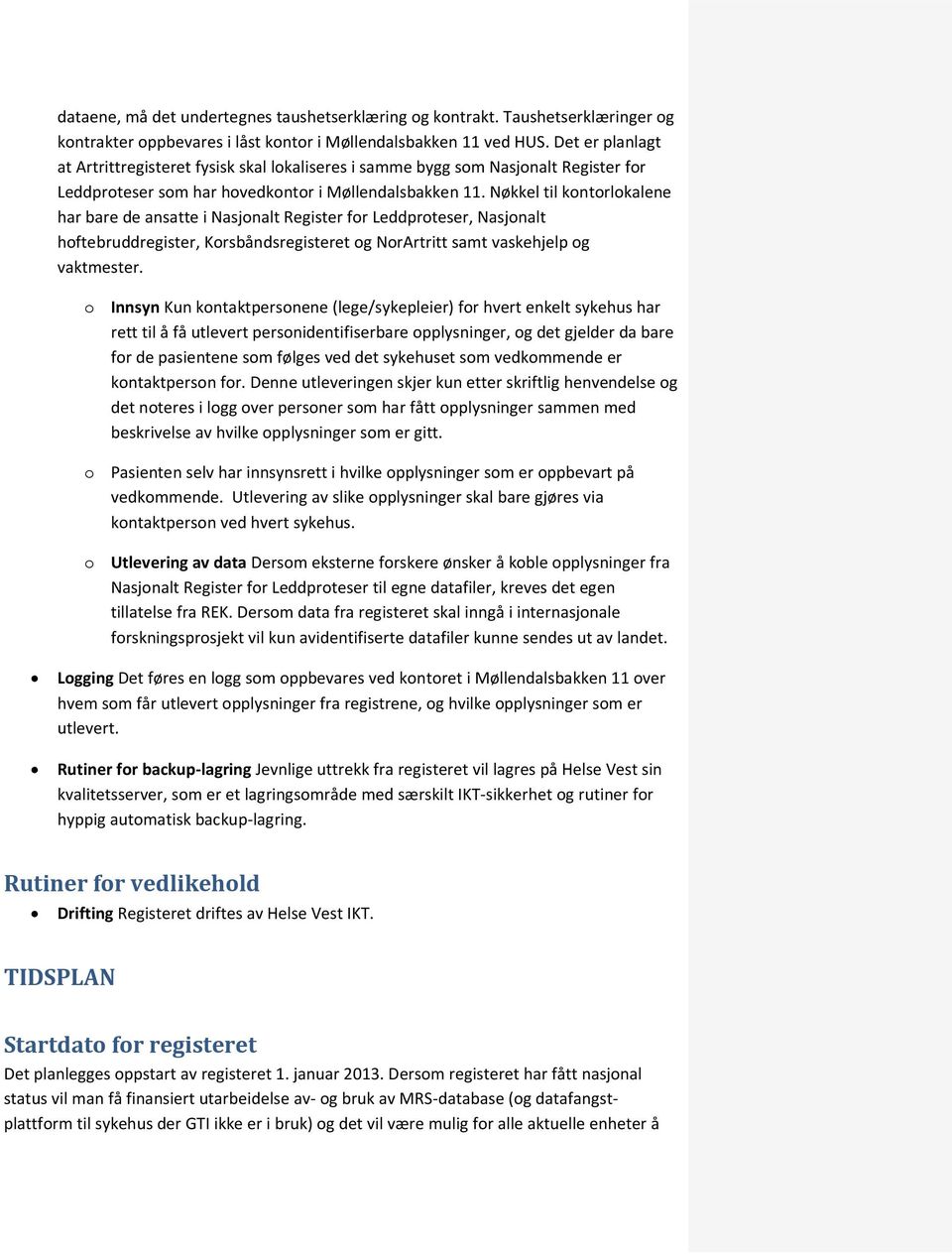 Nøkkel til kontorlokalene har bare de ansatte i Nasjonalt Register for Leddproteser, Nasjonalt hoftebruddregister, Korsbåndsregisteret og NorArtritt samt vaskehjelp og vaktmester.