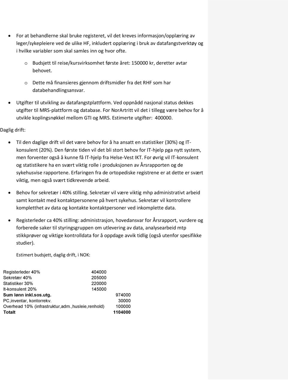 Utgifter til utvikling av datafangstplattform. Ved oppnådd nasjonal status dekkes utgifter til MRS-plattform og database.