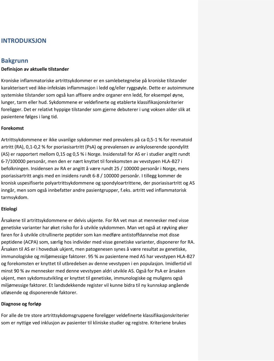 Sykdommene er veldefinerte og etablerte klassifikasjonskriterier foreligger. Det er relativt hyppige tilstander som gjerne debuterer i ung voksen alder slik at pasientene følges i lang tid.