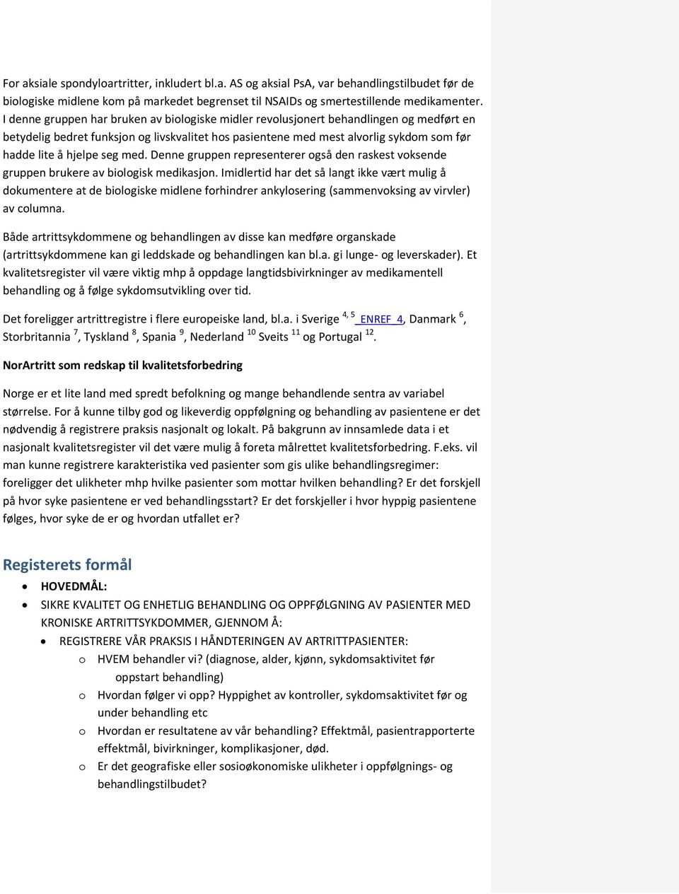 seg med. Denne gruppen representerer også den raskest voksende gruppen brukere av biologisk medikasjon.