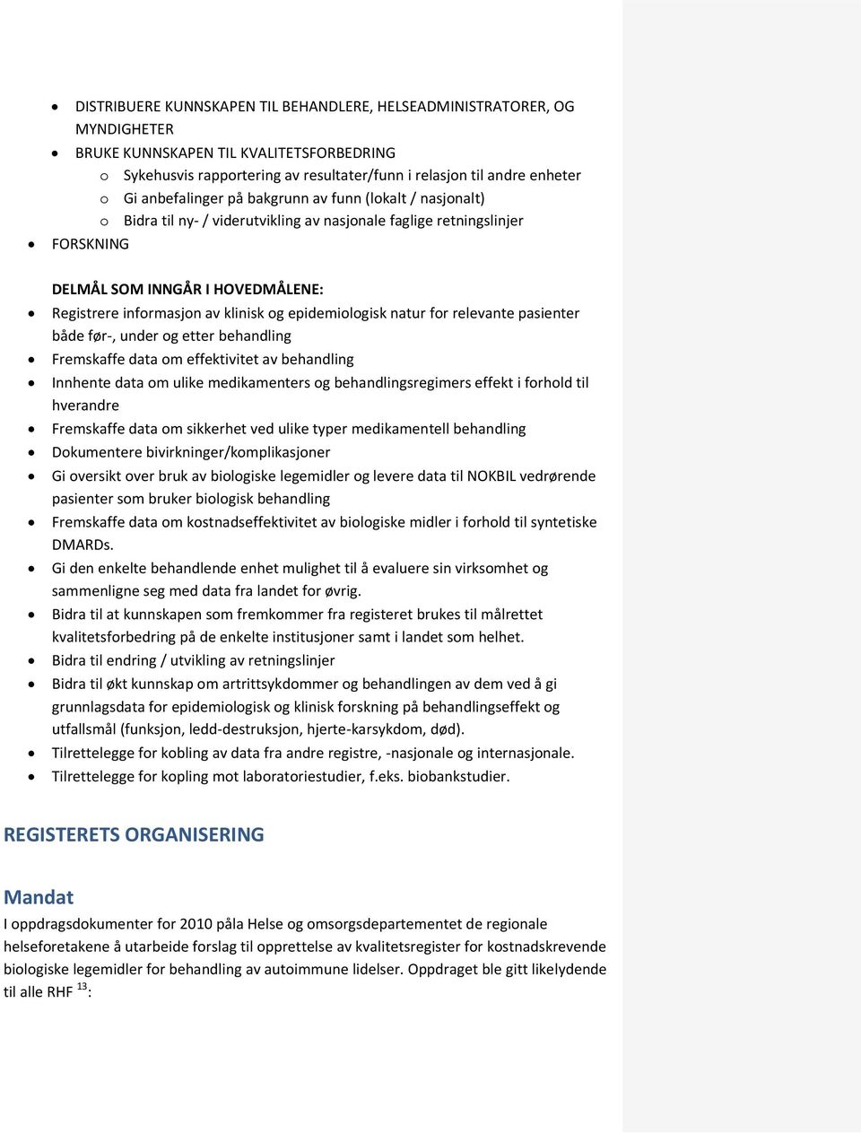 og epidemiologisk natur for relevante pasienter både før-, under og etter behandling Fremskaffe data om effektivitet av behandling Innhente data om ulike medikamenters og behandlingsregimers effekt i