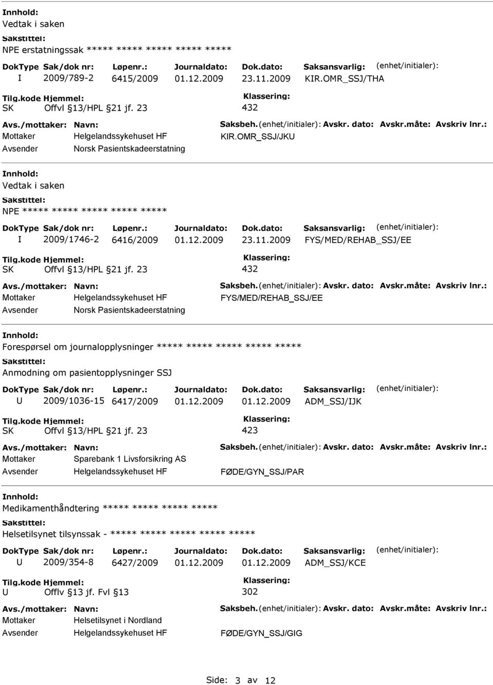 2009 FYS/MED/REHAB_SSJ/EE 432 FYS/MED/REHAB_SSJ/EE Norsk Pasientskadeerstatning Forespørsel om journalopplysninger ***** ***** ***** ***** ***** Anmodning om