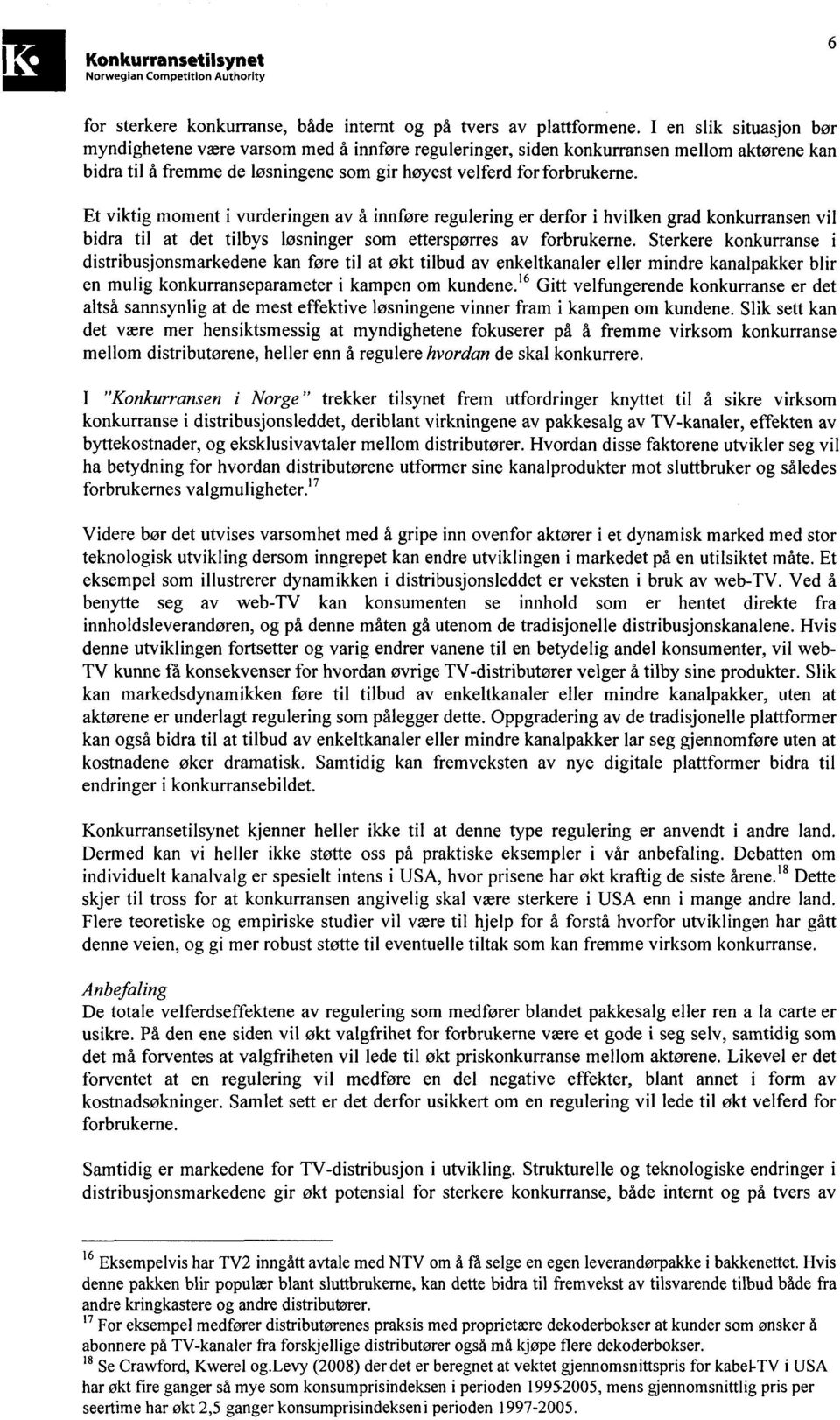 Et viktig moment i vurderingen av å innføre regulering er derfor i hvilken grad konkurransen vil bidra til at det tilbys løsninger som etterspørres av forbrukerne.