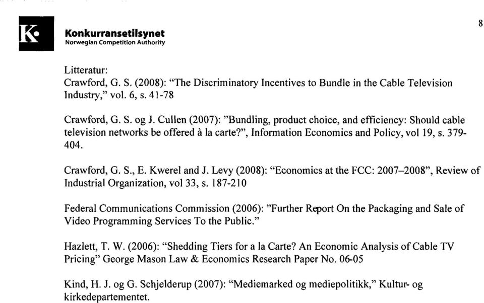 Kwerel and J. Levy (2008): "Economics at the FCC: 2007-2008", Review of Industrial Organization, vol 33, s.