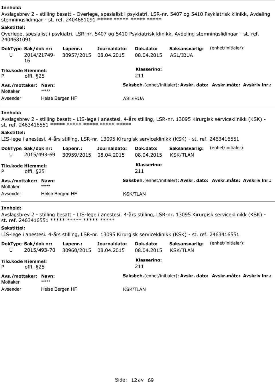 : 30957/2015 ASL/BA Avs./mottaker: Navn: Saksbeh. Avskr. dato: Avskr.måte: Avskriv lnr.: ASL/BA Avslagsbrev 2 - stilling besatt - LS-lege i anestesi. 4-års stilling, LSR-nr.