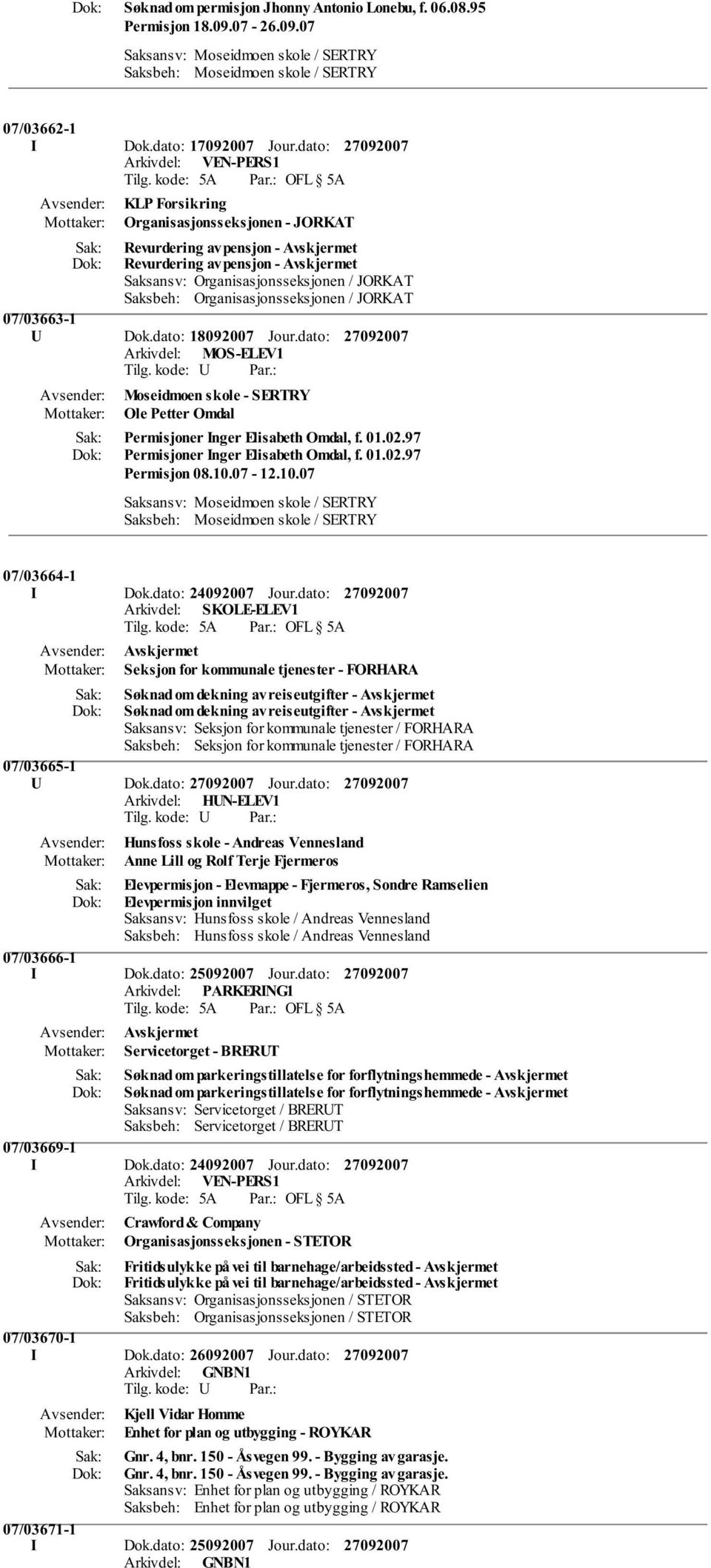 / JORKAT 07/03663-1 U Dok.dato: 18092007 Jour.dato: Arkivdel: MOS-ELEV1 Moseidmoen skole - SERTRY Ole Petter Omdal Permisjoner Inger Elisabeth Omdal, f. 01.02.97 Permisjoner Inger Elisabeth Omdal, f.