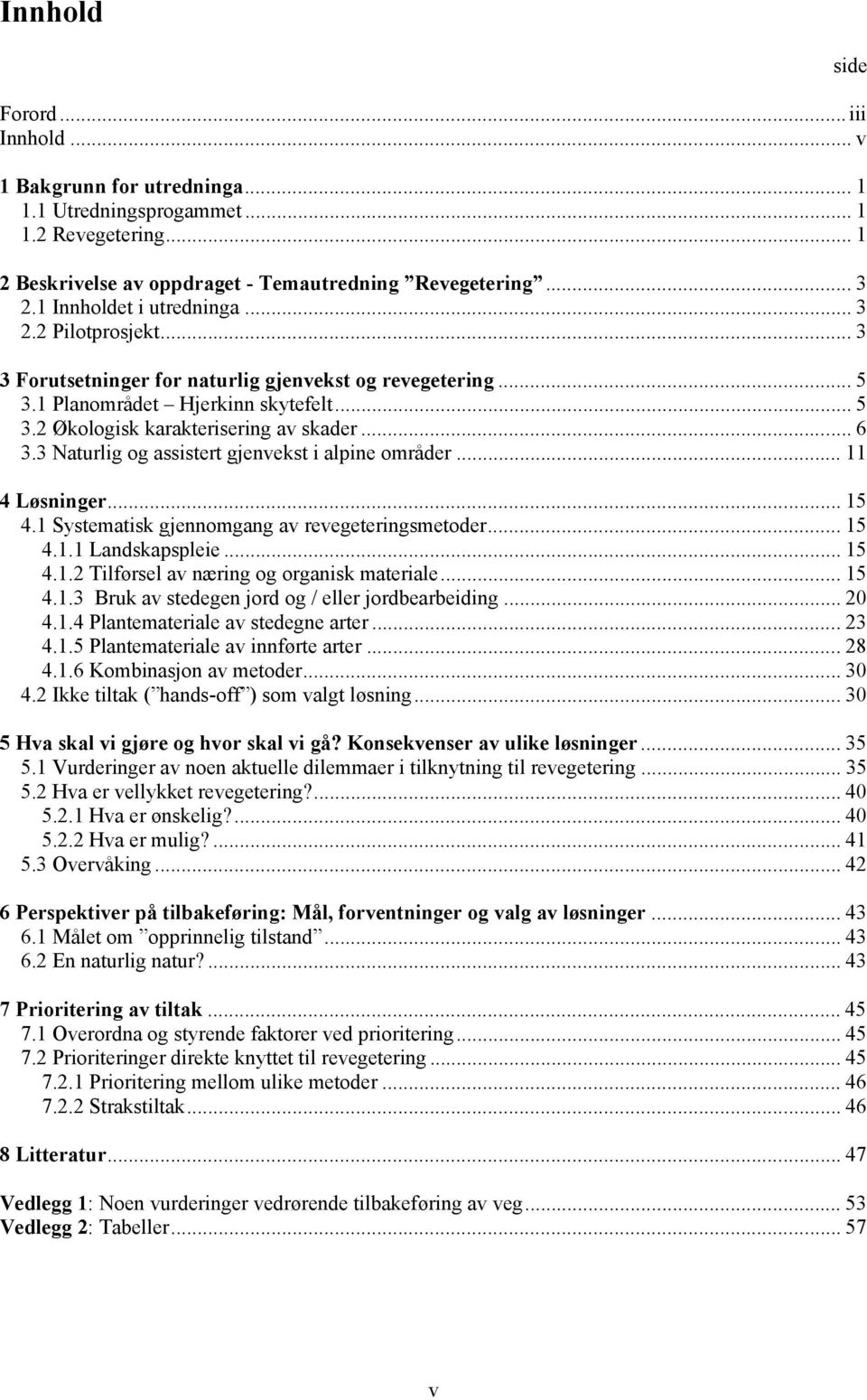 3 Naturlig og assistert gjenvekst i alpine områder... 11 4 Løsninger... 15 4.1 Systematisk gjennomgang av revegeteringsmetoder... 15 4.1.1 Landskapspleie... 15 4.1.2 Tilførsel av næring og organisk materiale.