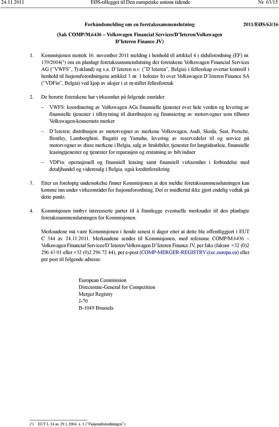 139/2004( 1 ) om en planlagt foretakssammenslutning der foretakene Volkswagen Financial Services AG ( VWFS, Tyskland) og s.a. D Ieteren n.v. ( D Ieteren, Belgia) i fellesskap overtar kontroll i henhold til fusjonsforordningens artikkel 3 nr.