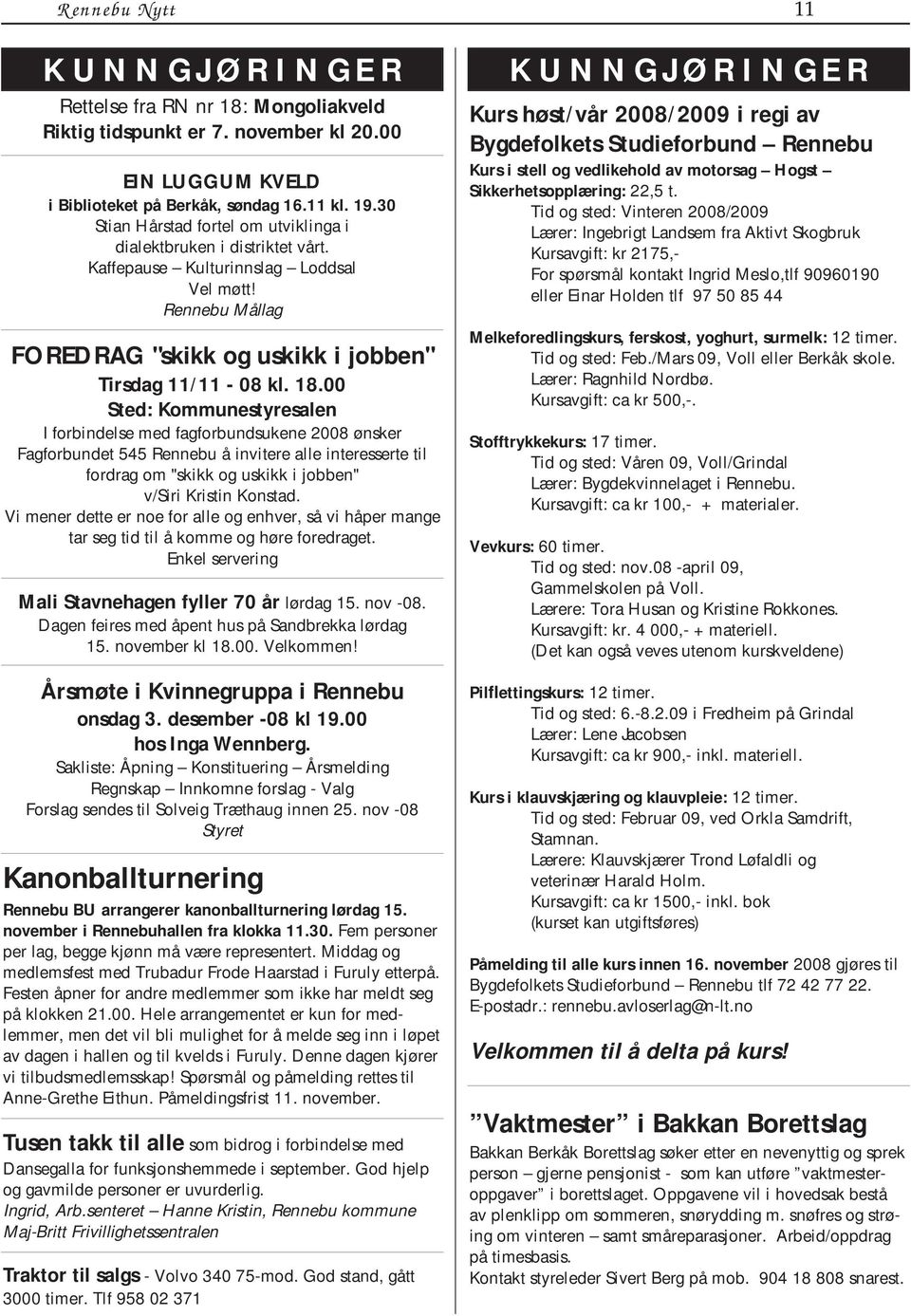 00 Sted: Kommunestyresalen I forbindelse med fagforbundsukene 2008 ønsker Fagforbundet 545 Rennebu å invitere alle interesserte til fordrag om "skikk og uskikk i jobben" v/siri Kristin Konstad.