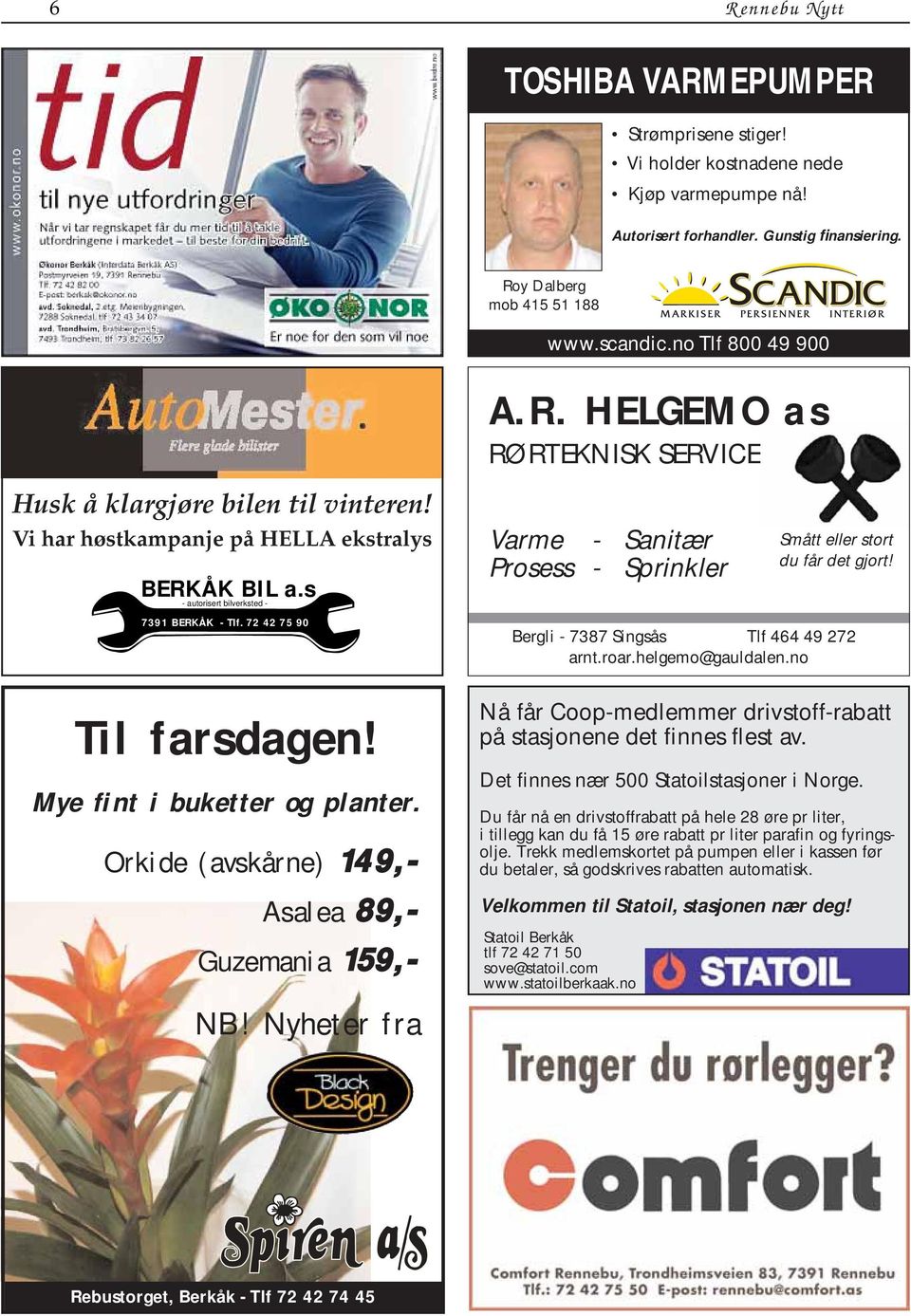 Mye fint i buketter og planter. Orkide (avskårne) 149,- Asalea 89,- Guzemania 159,- NB! Nyheter fra www.scandic.no Tlf 800 49 900 A.R.