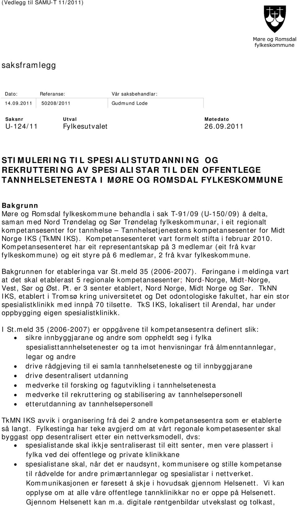 2011 STIMULERING TIL SPESIALISTUTDANNING OG REKRUTTERING AV SPESIALISTAR TIL DEN OFFENTLEGE TANNHELSETENESTA I MØRE OG ROMSDAL FYLKESKOMMUNE Bakgrunn Møre og Romsdal fylkeskommune behandla i sak