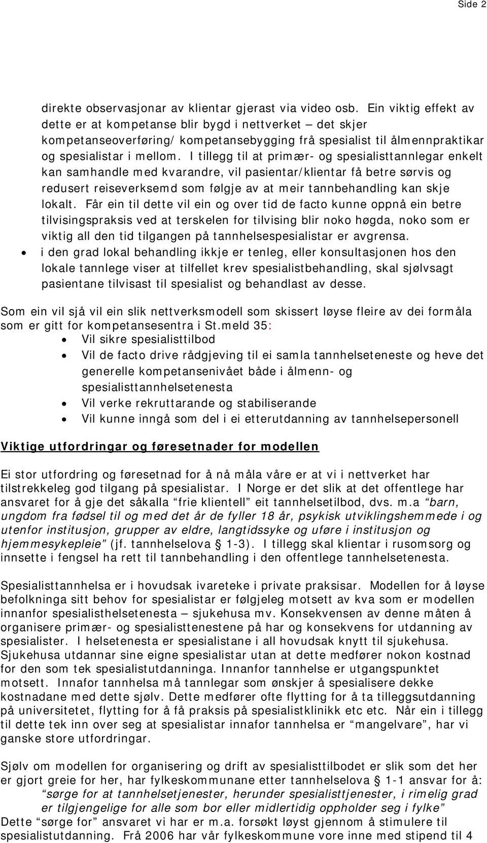 I tillegg til at primær- og spesialisttannlegar enkelt kan samhandle med kvarandre, vil pasientar/klientar få betre sørvis og redusert reiseverksemd som følgje av at meir tannbehandling kan skje