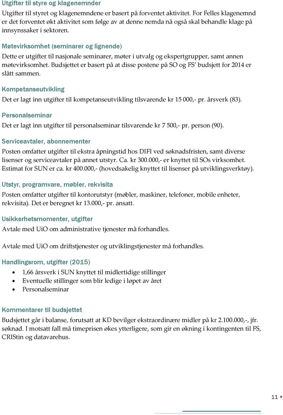 Møtevirksomhet (seminarer og lignende) Dette er utgifter til nasjonale seminarer, møter i utvalg og ekspertgrupper, samt annen møtevirksomhet.