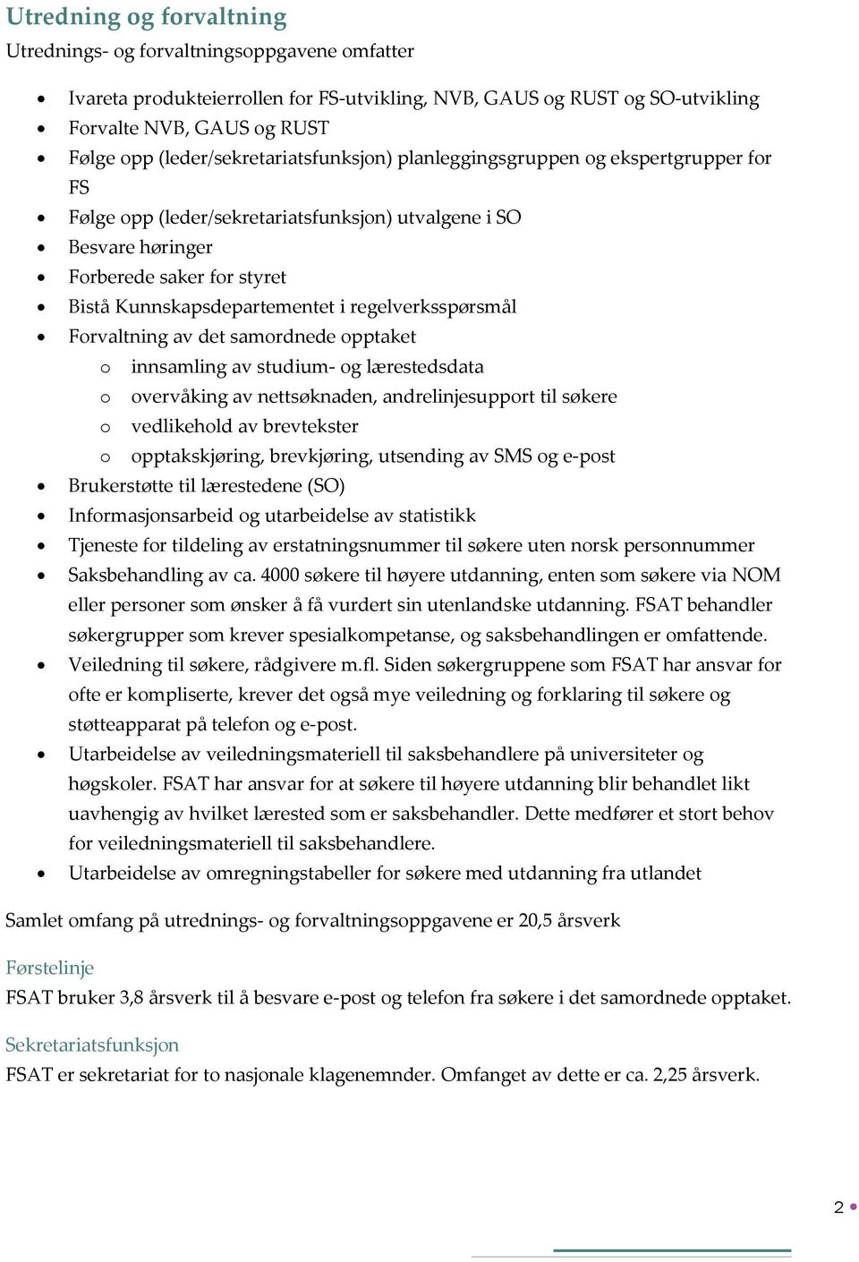 Kunnskapsdepartementet i regelverksspørsmål Forvaltning av det samordnede opptaket o innsamling av studium- og lærestedsdata o overvåking av nettsøknaden, andrelinjesupport til søkere o vedlikehold