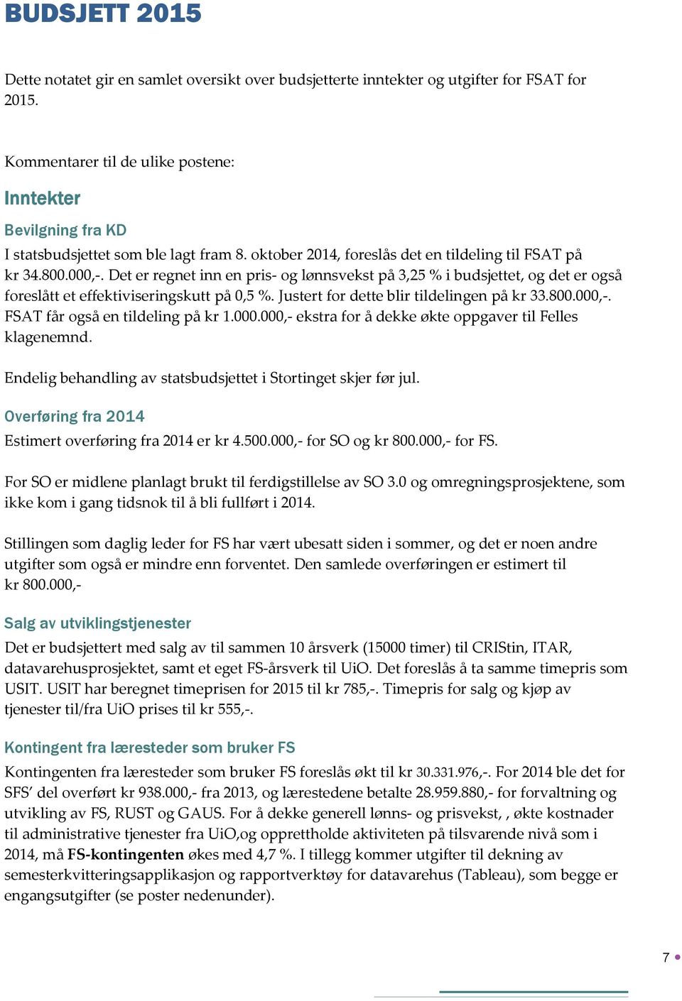 Det er regnet inn en pris- og lønnsvekst på 3,25 % i budsjettet, og det er også foreslått et effektiviseringskutt på 0,5 %. Justert for dette blir tildelingen på kr 33.800.000,-.