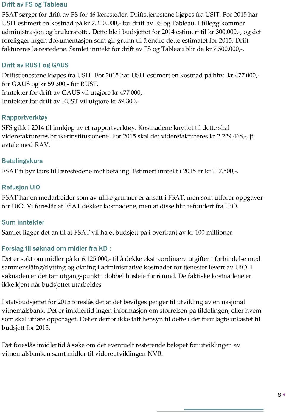 Drift faktureres lærestedene. Samlet inntekt for drift av FS og Tableau blir da kr 7.500.000,-. Drift av RUST og GAUS Driftstjenestene kjøpes fra USIT. For 2015 har USIT estimert en kostnad på hhv.