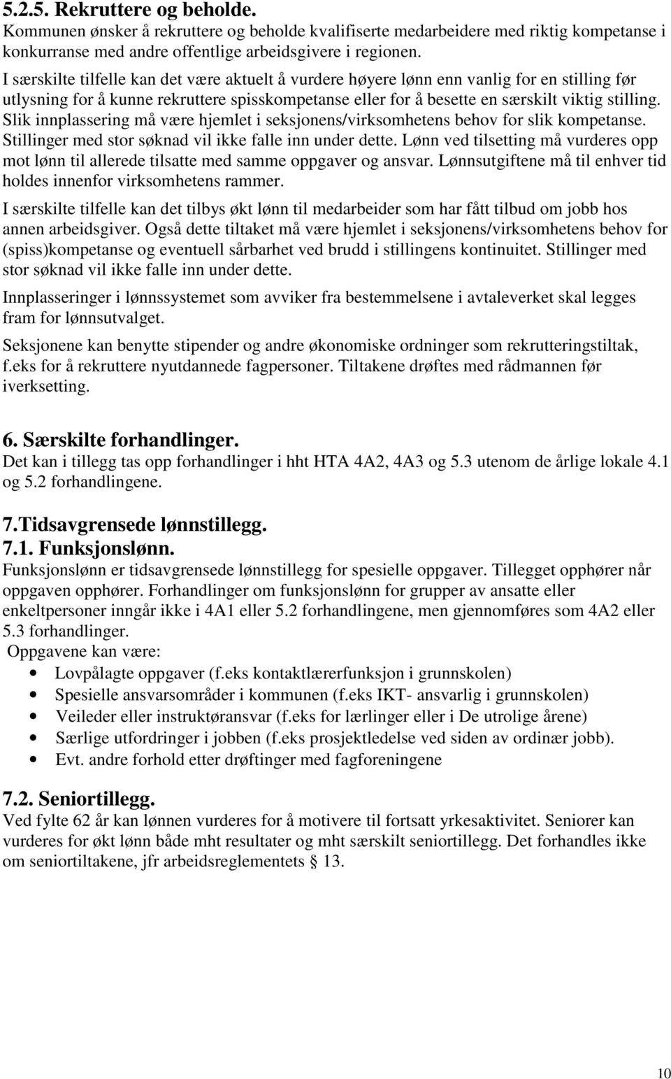 Slik innplassering må være hjemlet i seksjonens/virksomhetens behov for slik kompetanse. Stillinger med stor søknad vil ikke falle inn under dette.