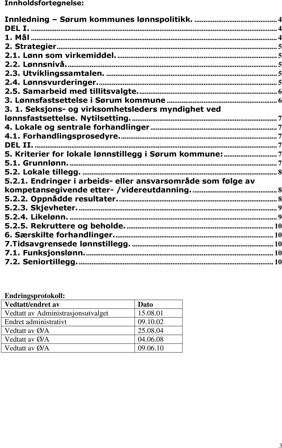 Lokale og sentrale forhandlinger... 7 4.1. Forhandlingsprosedyre.... 7 DEL II.... 7 5. Kriterier for lokale lønnstillegg i Sørum kommune:... 7 5.1. Grunnlønn.... 7 5.2. Lokale tillegg.... 8 5.2.1. Endringer i arbeids- eller ansvarsområde som følge av kompetansegivende etter- /videreutdanning.