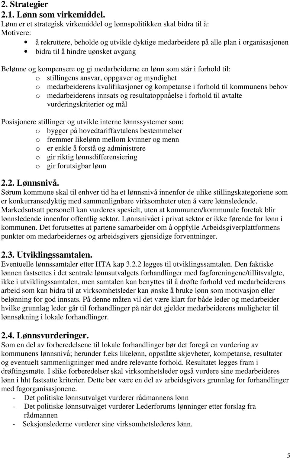 Belønne og kompensere og gi medarbeiderne en lønn som står i forhold til: o stillingens ansvar, oppgaver og myndighet o medarbeiderens kvalifikasjoner og kompetanse i forhold til kommunens behov o