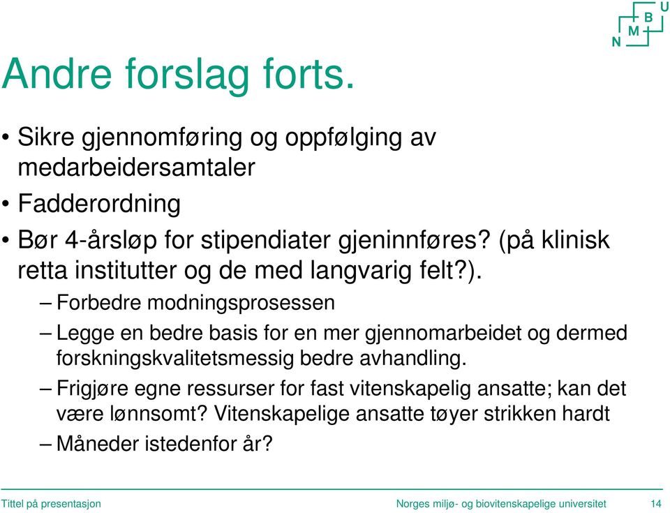 Forbedre modningsprosessen Legge en bedre basis for en mer gjennomarbeidet og dermed forskningskvalitetsmessig bedre avhandling.