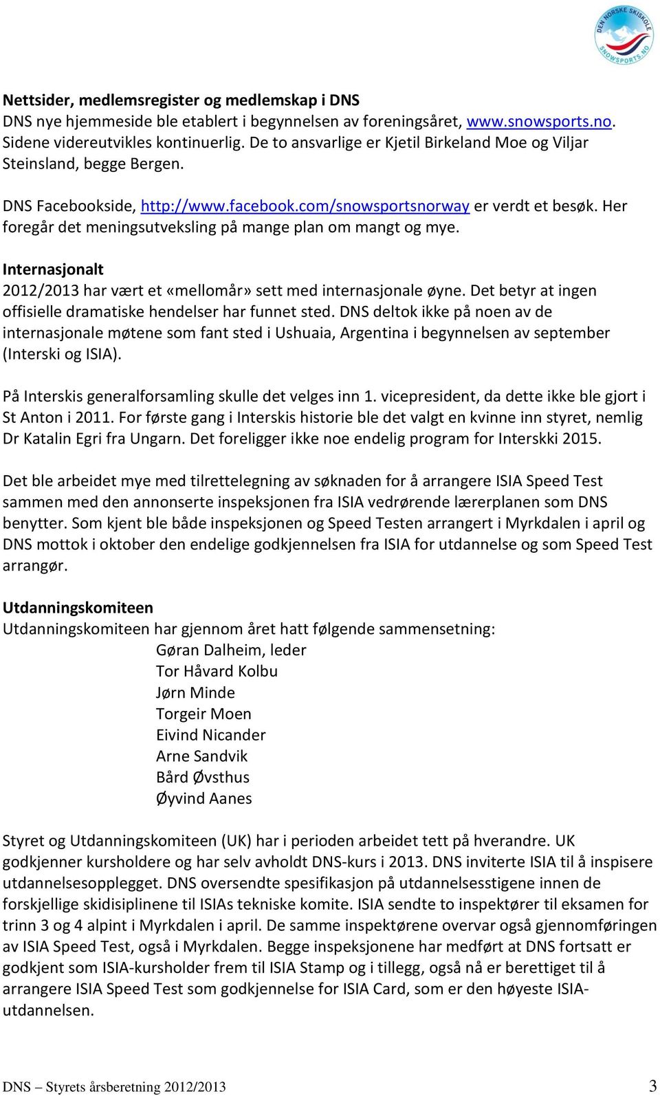 Her foregår det meningsutveksling på mange plan om mangt og mye. Internasjonalt 2012/2013 har vært et «mellomår» sett med internasjonale øyne.