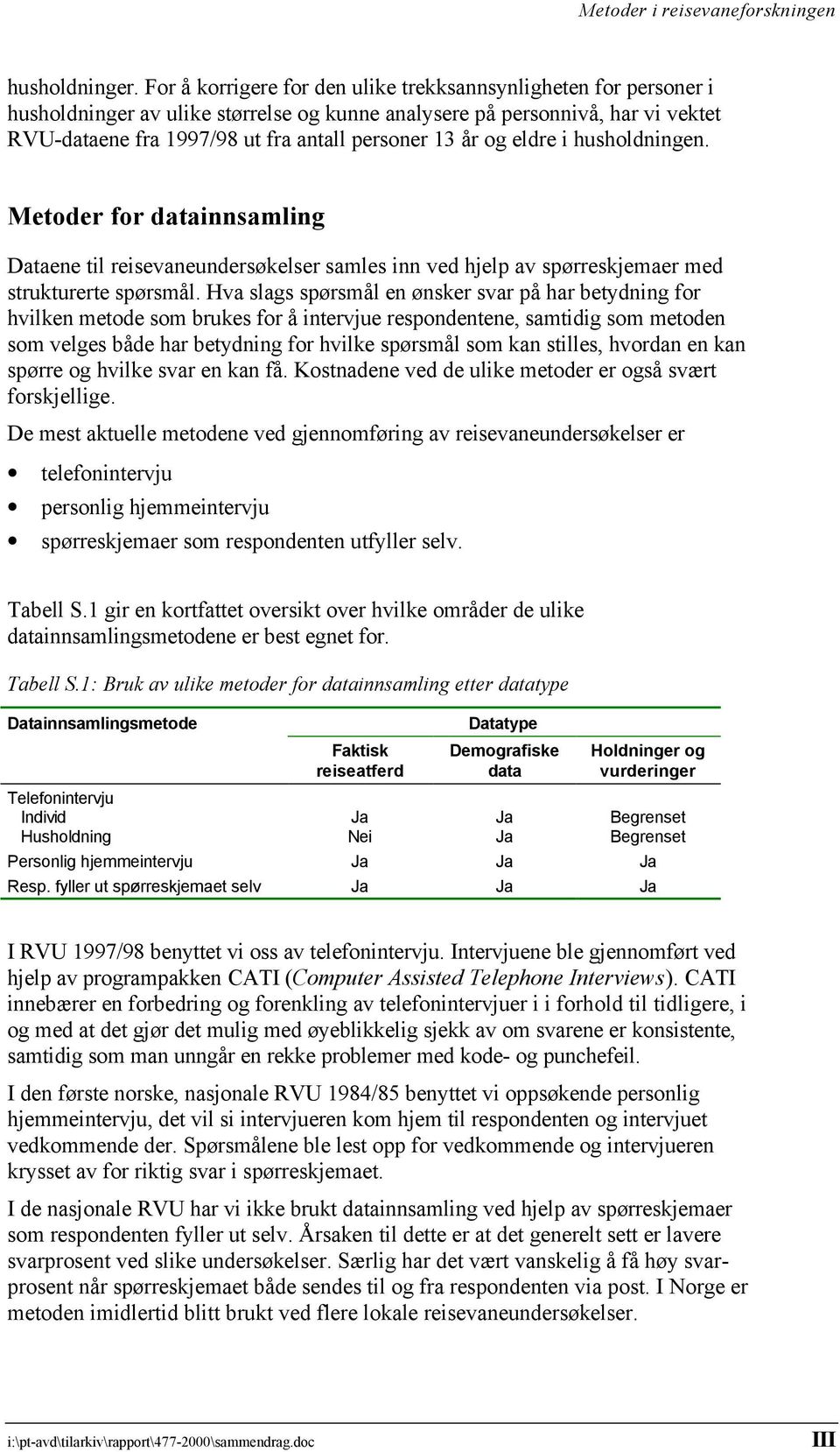 og eldre i husholdningen. Metoder for datainnsamling Dataene til reisevaneundersøkelser samles inn ved hjelp av spørreskjemaer med strukturerte spørsmål.