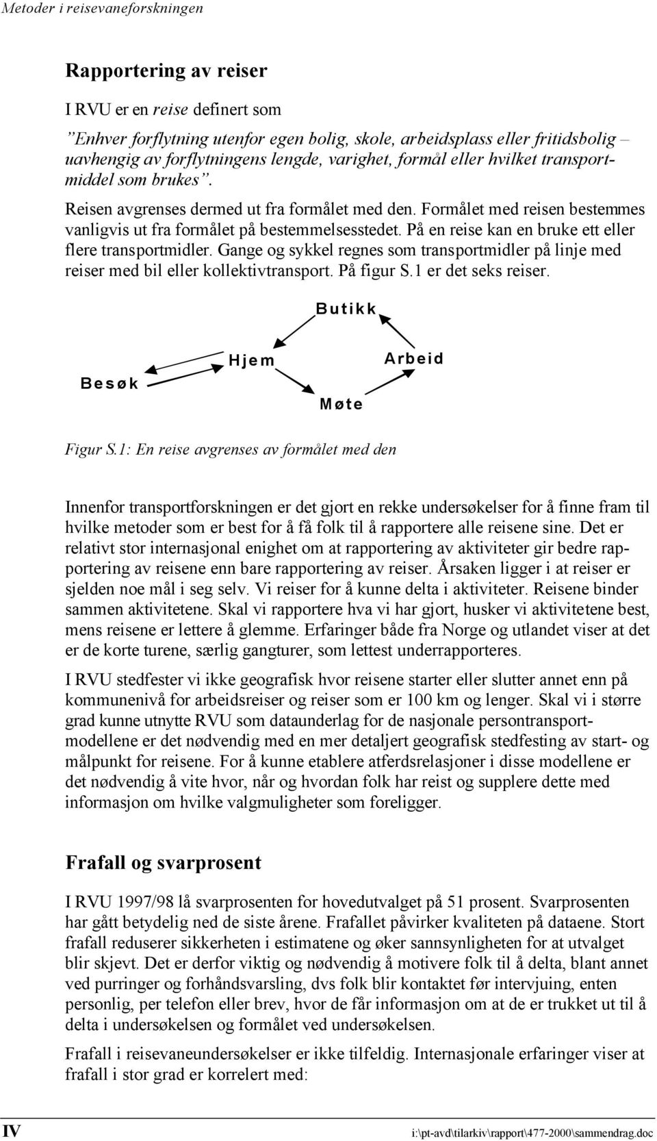 På en reise kan en bruke ett eller flere transportmidler. Gange og sykkel regnes som transportmidler på linje med reiser med bil eller kollektivtransport. På figur S.1 er det seks reiser.