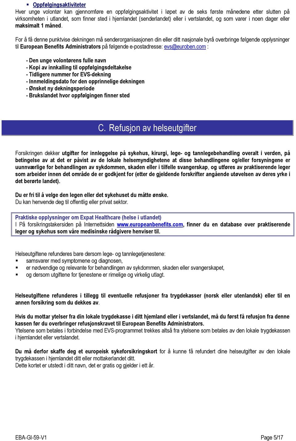 For å få denne punktvise dekningen må senderorganisasjonen din eller ditt nasjonale byrå overbringe følgende opplysninger til European Benefits Administrators på følgende e-postadresse: evs@euroben.