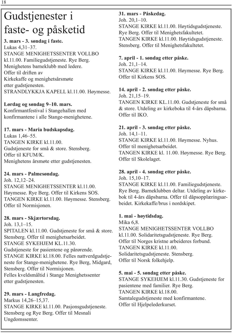 Konfirmantfestival i Stangehallen med konfirmantene i alle Stange-menighetene. 17. mars - Maria budskapsdag. Lukas 1,46 55. TANGEN KIRKE kl.11.00. Gudstjeneste for små & store. Stensberg.