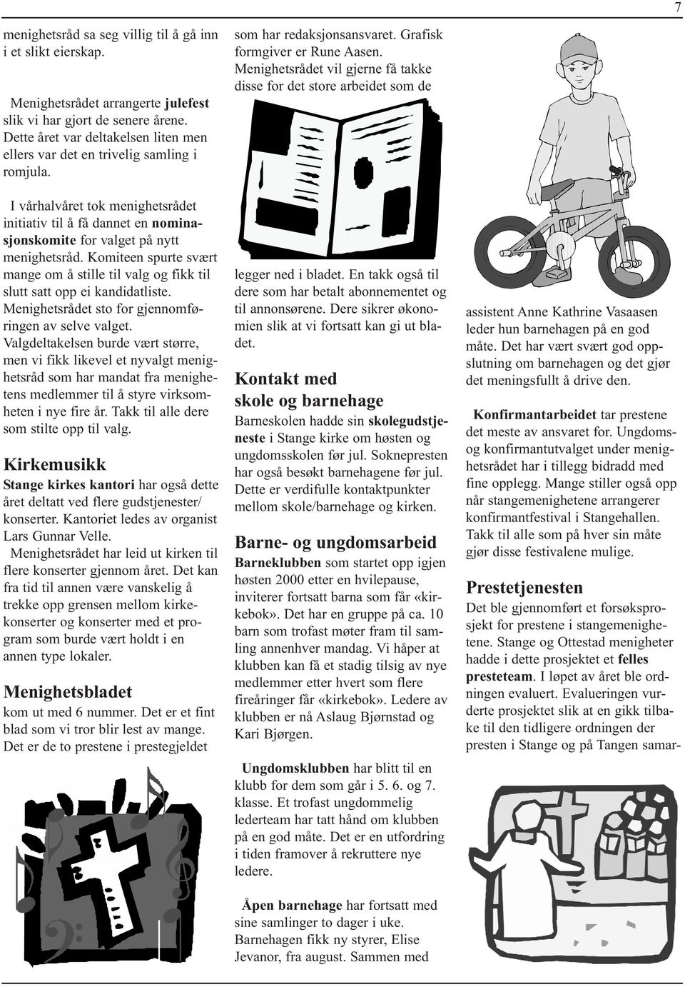 Komiteen spurte svært mange om å stille til valg og fikk til slutt satt opp ei kandidatliste. Menighetsrådet sto for gjennomføringen av selve valget.