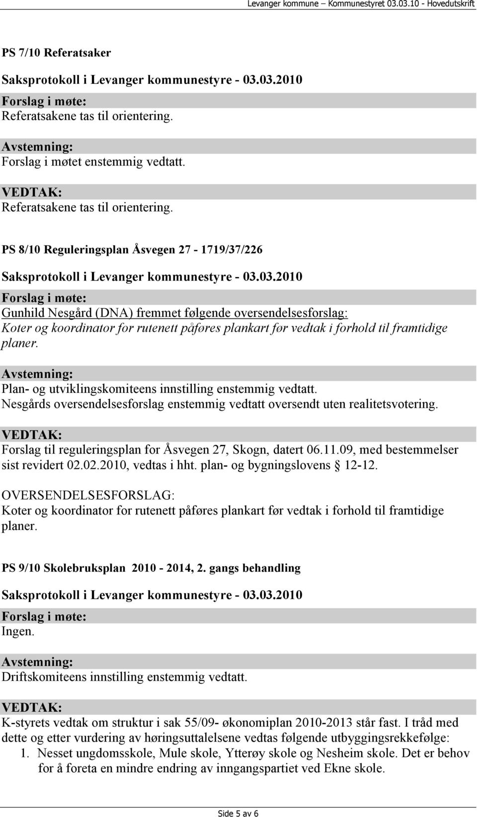 03.2010 Forslag i møte: Gunhild Nesgård (DNA) fremmet følgende oversendelsesforslag: Koter og koordinator for rutenett påføres plankart før vedtak i forhold til framtidige planer.